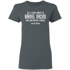 All I Care About Is Barrel Racing And Like Maybe 3 People And Food T-Shirts, Hoodies 33