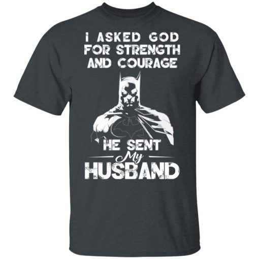 I Asked God For Strength And Courage He Sent My Husband - Batman T-Shirts, Hoodies 3