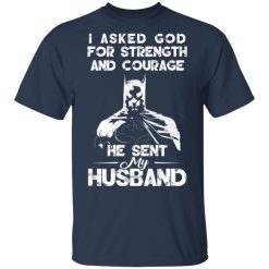 I Asked God For Strength And Courage He Sent My Husband - Batman T-Shirts, Hoodies 27