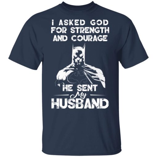I Asked God For Strength And Courage He Sent My Husband - Batman T-Shirts, Hoodies 5