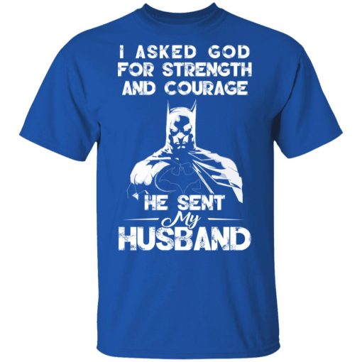 I Asked God For Strength And Courage He Sent My Husband - Batman T-Shirts, Hoodies 7