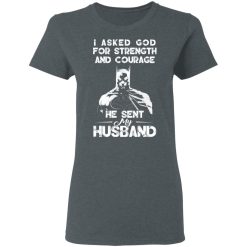 I Asked God For Strength And Courage He Sent My Husband - Batman T-Shirts, Hoodies 33