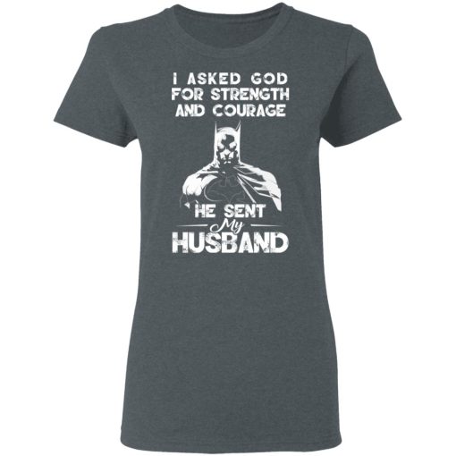 I Asked God For Strength And Courage He Sent My Husband - Batman T-Shirts, Hoodies 11