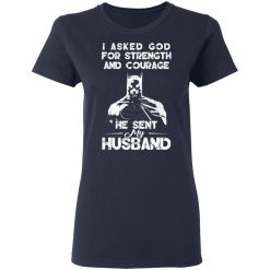 I Asked God For Strength And Courage He Sent My Husband - Batman T-Shirts, Hoodies 35