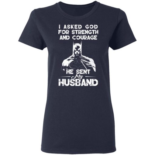 I Asked God For Strength And Courage He Sent My Husband - Batman T-Shirts, Hoodies 13
