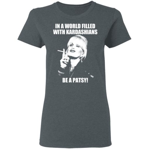 In A World Filled With Kardashians Be A Patsy T-Shirts, Hoodies 12