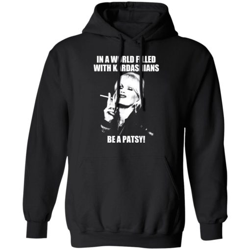 In A World Filled With Kardashians Be A Patsy T-Shirts, Hoodies 18