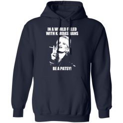 In A World Filled With Kardashians Be A Patsy T-Shirts, Hoodies 41