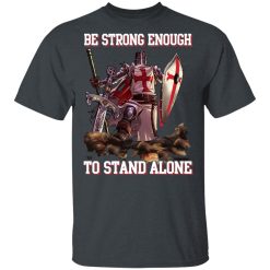 Knight Templar: Be Strong Enough To Stand Alone T-Shirts, Hoodies 25