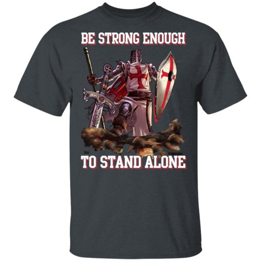 Knight Templar: Be Strong Enough To Stand Alone T-Shirts, Hoodies 3