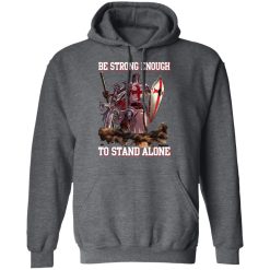 Knight Templar: Be Strong Enough To Stand Alone T-Shirts, Hoodies 44