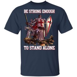 Knight Templar: Be Strong Enough To Stand Alone T-Shirts, Hoodies 27