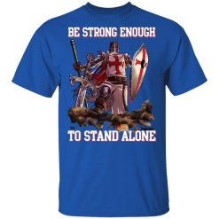 Knight Templar: Be Strong Enough To Stand Alone T-Shirts, Hoodies 30