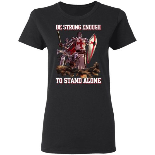 Knight Templar: Be Strong Enough To Stand Alone T-Shirts, Hoodies 10