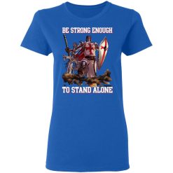 Knight Templar: Be Strong Enough To Stand Alone T-Shirts, Hoodies 38
