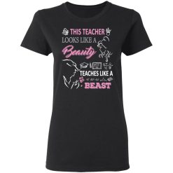 This Teacher Looks Like A Beauty Teaches Like A Beast T-Shirts, Hoodies 31