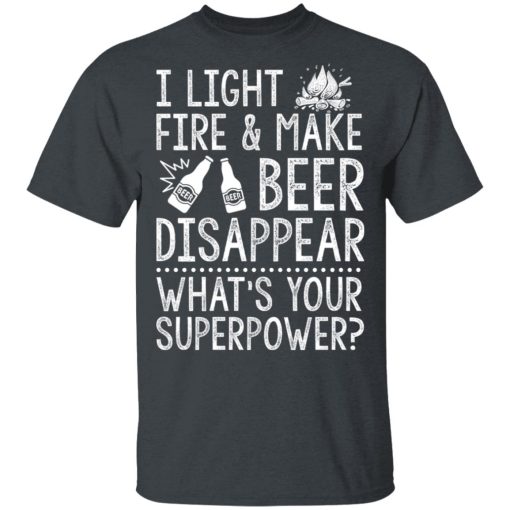 I Light Fires And Make Beer Disappear What's Your Superpower T-Shirts, Hoodies 3