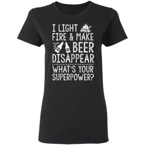 I Light Fires And Make Beer Disappear What's Your Superpower T-Shirts, Hoodies 10