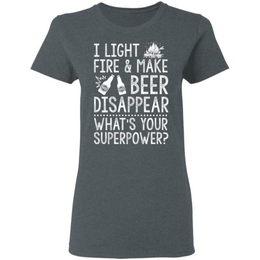I Light Fires And Make Beer Disappear What's Your Superpower T-Shirts, Hoodies 11