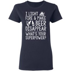 I Light Fires And Make Beer Disappear What's Your Superpower T-Shirts, Hoodies 36