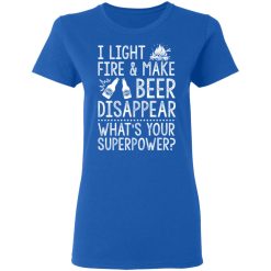 I Light Fires And Make Beer Disappear What's Your Superpower T-Shirts, Hoodies 38