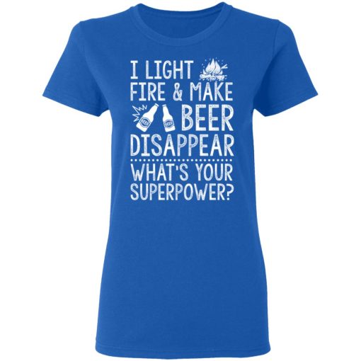 I Light Fires And Make Beer Disappear What's Your Superpower T-Shirts, Hoodies 16