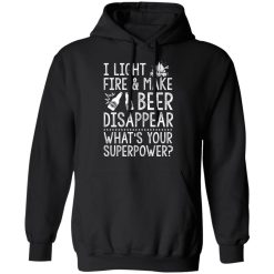I Light Fires And Make Beer Disappear What's Your Superpower T-Shirts, Hoodies 40