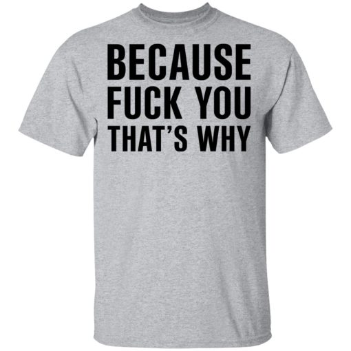 Because Fuck You That's Why T-Shirts, Hoodies 5