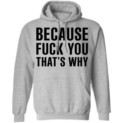 Because Fuck You That's Why T-Shirts, Hoodies 30