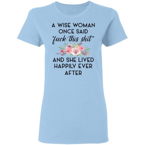 A Wise Woman Once Said Fuck This Shit and She Lived Happily Ever After T-Shirts, Hoodies 7
