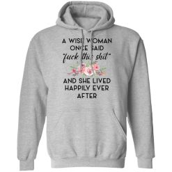 A Wise Woman Once Said Fuck This Shit and She Lived Happily Ever After T-Shirts, Hoodies 30