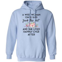 A Wise Woman Once Said Fuck This Shit and She Lived Happily Ever After T-Shirts, Hoodies 34