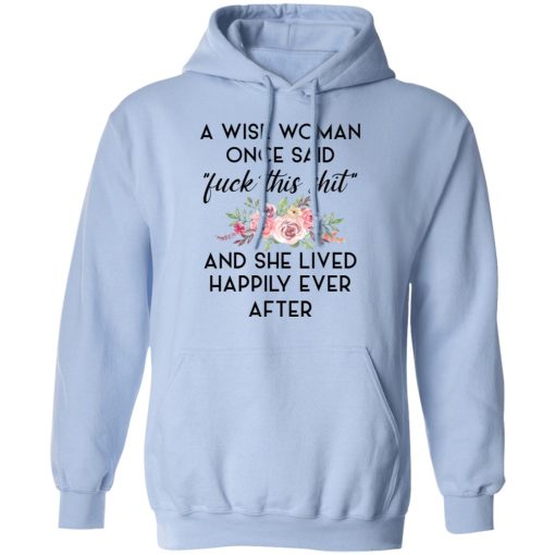A Wise Woman Once Said Fuck This Shit and She Lived Happily Ever After T-Shirts, Hoodies 17