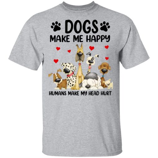 Dogs Make Me Happy Humans Make My Head Hurt T-Shirts, Hoodies 5
