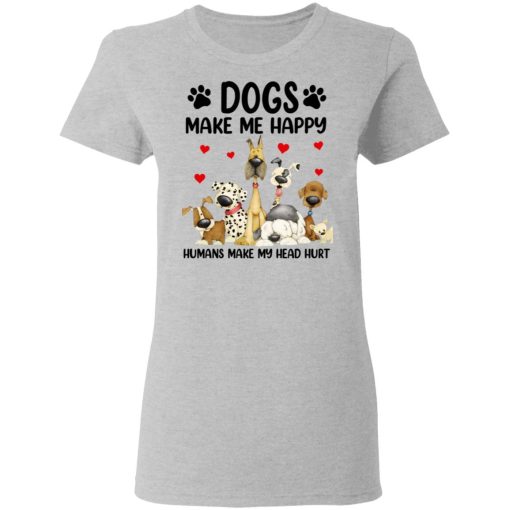 Dogs Make Me Happy Humans Make My Head Hurt T-Shirts, Hoodies 11