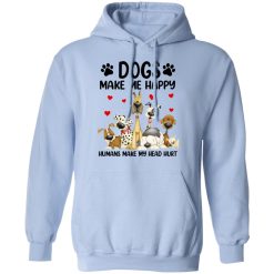 Dogs Make Me Happy Humans Make My Head Hurt T-Shirts, Hoodies 33