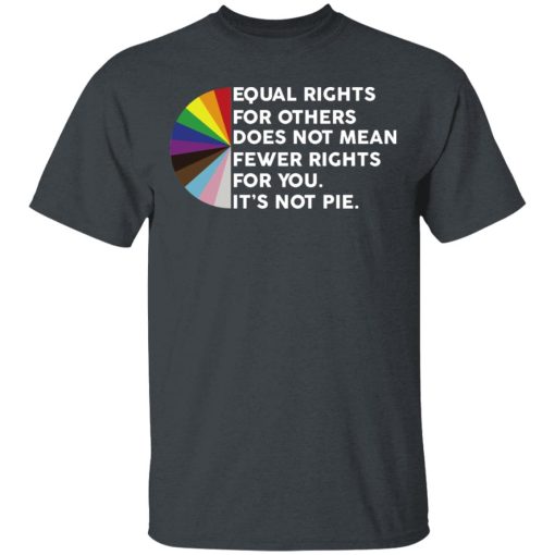 Equal Rights for Others Doesn't Mean Fewer Rights for You It's Not Pie LGBTQ T-Shirts, Hoodies 4