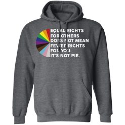 Equal Rights for Others Doesn't Mean Fewer Rights for You It's Not Pie LGBTQ T-Shirts, Hoodies 44