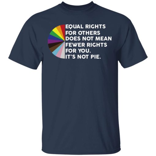 Equal Rights for Others Doesn't Mean Fewer Rights for You It's Not Pie LGBTQ T-Shirts, Hoodies 5