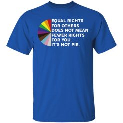 Equal Rights for Others Doesn't Mean Fewer Rights for You It's Not Pie LGBTQ T-Shirts, Hoodies 30