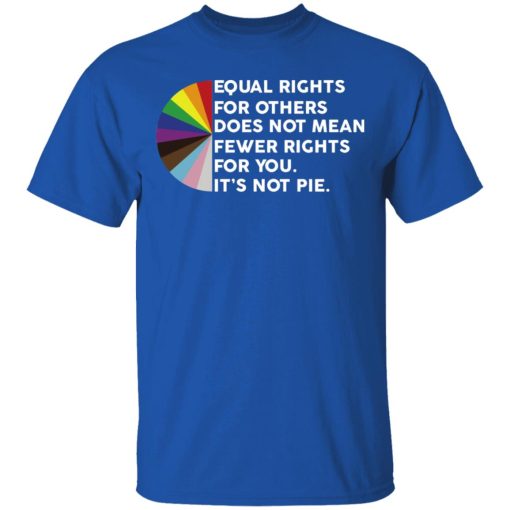 Equal Rights for Others Doesn't Mean Fewer Rights for You It's Not Pie LGBTQ T-Shirts, Hoodies 7