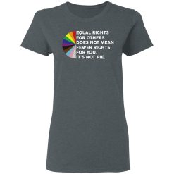 Equal Rights for Others Doesn't Mean Fewer Rights for You It's Not Pie LGBTQ T-Shirts, Hoodies 34