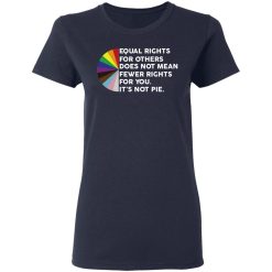 Equal Rights for Others Doesn't Mean Fewer Rights for You It's Not Pie LGBTQ T-Shirts, Hoodies 35