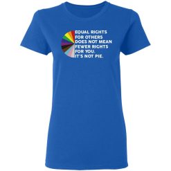 Equal Rights for Others Doesn't Mean Fewer Rights for You It's Not Pie LGBTQ T-Shirts, Hoodies 38