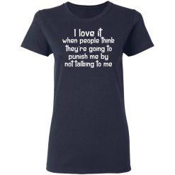 I Love It When People Think They're Going to Punish Me by Not Talking to Me T-Shirts, Hoodies 35