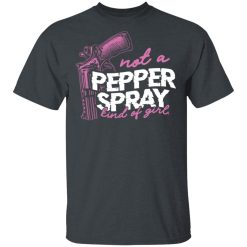 Not A Pepper Spray Kind Of Girl T-Shirts, Hoodies 25
