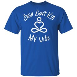 Bish Don't Kill My Vibe Shirt