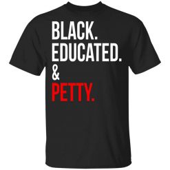 Black Educated & Petty Shirt