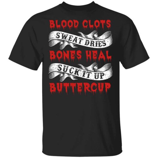 Blood Clots Sweat Dries Bones Suck It Up Buttercup Shirt