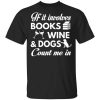 If It Involves Books Wine And Dogs Count Me In Shirt